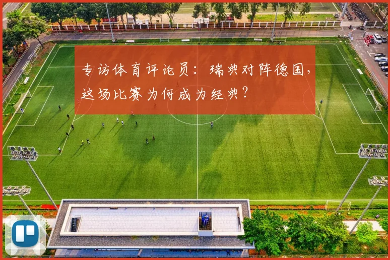 专访体育评论员：瑞典对阵德国，这场比赛为何成为经典？