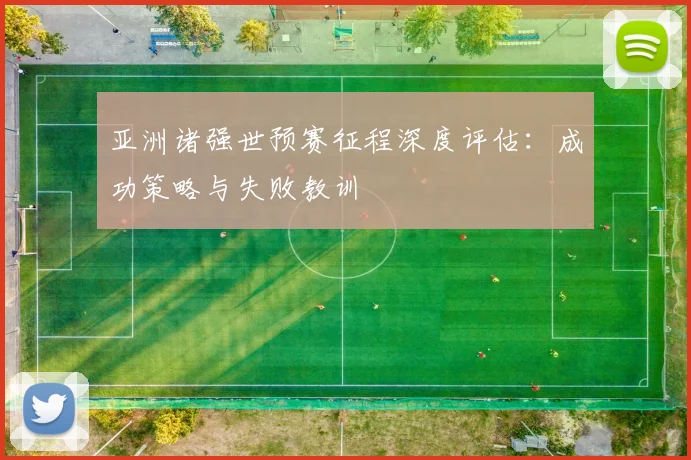 亚洲诸强世预赛征程深度评估：成功策略与失败教训