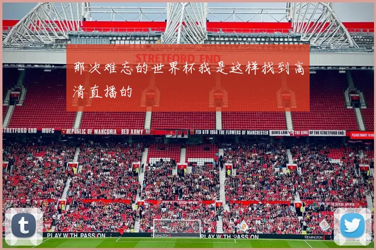 那次难忘的世界杯我是这样找到高清直播的