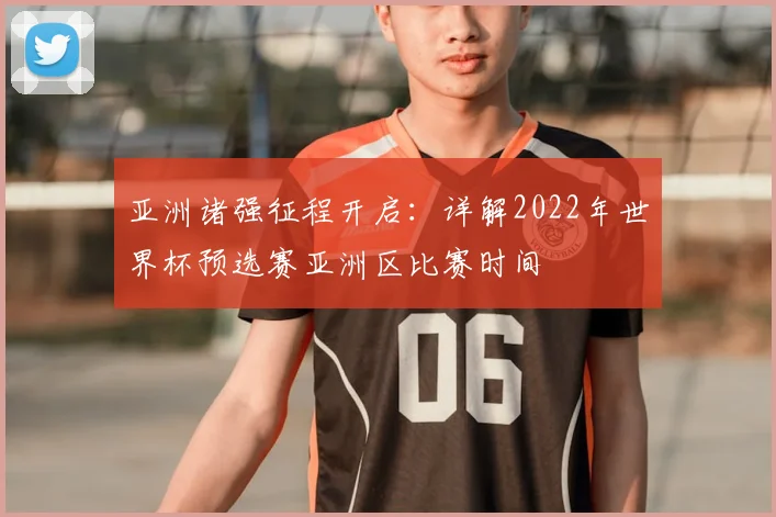亚洲诸强征程开启：详解2022年世界杯预选赛亚洲区比赛时间