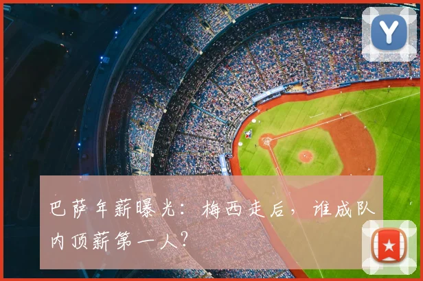 巴萨年薪曝光:梅西走后,谁成队内顶薪第一人?